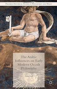The Arabic Influences on Early Modern Occult Philosophy by Liana Saif, 9781137399465