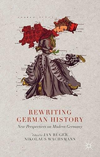 Rewriting German History (New Perspectives on Modern Germany) by Jan Rüger, Nikolaus Wachsmann, 9781137347787
