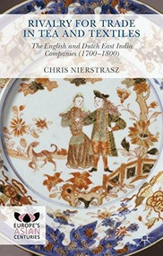 Rivalry for Trade in Tea and Textiles (The English and Dutch East India companies (1700-1800)) by Chris Nierstrasz, 9781137486523