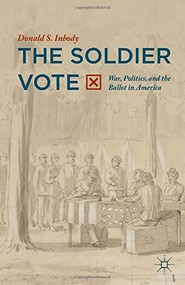 The Soldier Vote (War, Politics, and the Ballot in America) by Donald S. Inbody, 9781137519191