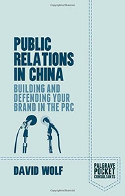Public Relations in China (Building and Defending your Brand in the PRC) by David Wolf, 9781137483799
