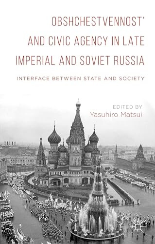 Obshchestvennost' and Civic Agency in Late Imperial and Soviet Russia (Interface between State and Society) by Yasuhiro Matsui, 9781137547224