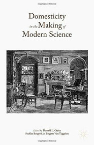Domesticity in the Making of Modern Science by Donald L. Opitz, Staffan Bergwik, Brigitte Van Tiggelen, 9781137492722