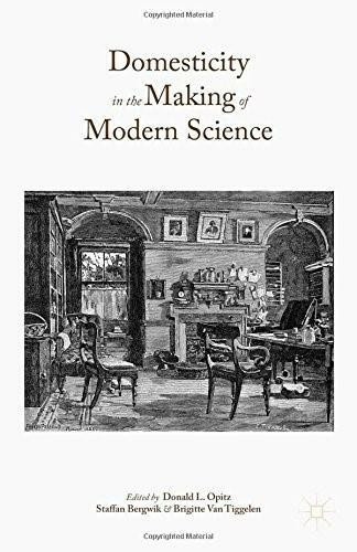 Domesticity in the Making of Modern Science by Donald L. Opitz, Staffan Bergwik, Brigitte Van Tiggelen, 9781137492722
