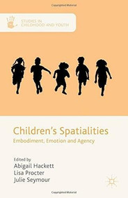 Children's Spatialities (Embodiment, Emotion and Agency) by Abigail Hackett, Lisa Procter, Julie Seymour, 9781137464972