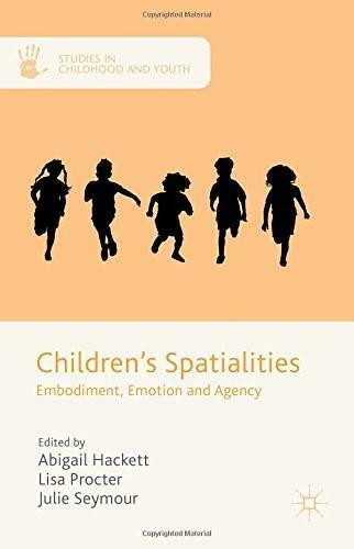 Children's Spatialities (Embodiment, Emotion and Agency) by Abigail Hackett, Lisa Procter, Julie Seymour, 9781137464972