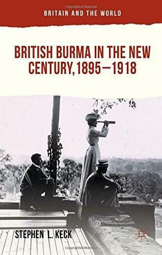 British Burma in the New Century 1895-1918 by Stephen  L Keck, 9781137364326