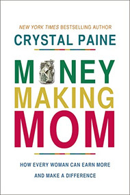 Money-Making Mom (How Every Woman Can Earn More and Make a Difference) by Crystal Paine, 9781400206483