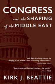 Congress and the Shaping of the Middle East by Kirk Beattie, 9781609805616