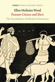 Peasant-Citizen and Slave (The Foundations of Athenian Democracy) - 9781784781026 by Ellen Meiksins Wood, 9781784781026