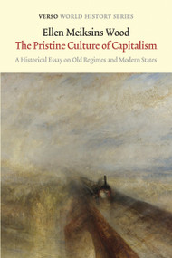 The Pristine Culture of Capitalism (A Historical Essay on Old Regimes and Modern States) - 9781784781033 by Ellen Meiksins Wood, 9781784781033