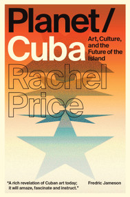 Planet/Cuba (Art, Culture, and the Future of the Island) by Rachel Price, 9781784781217