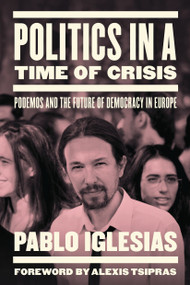 Politics in a Time of Crisis (Podemos and the Future of Democracy in Europe) by Pablo Iglesias, 9781784783358