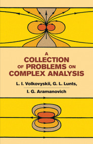 A Collection of Problems on Complex Analysis by L. I. Volkovyskii, G. L. Lunts, I. G. Aramanovich, 9780486669137