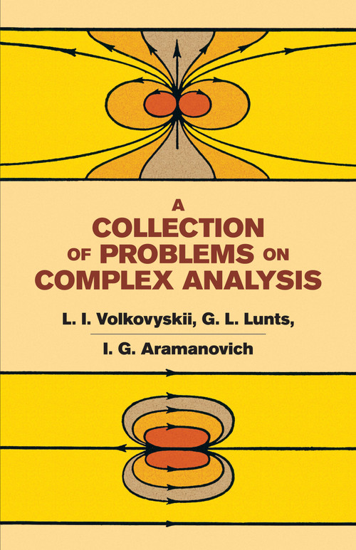 A Collection of Problems on Complex Analysis by L. I. Volkovyskii, G. L. Lunts, I. G. Aramanovich, 9780486669137