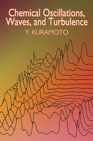 Chemical Oscillations, Waves, and Turbulence by Y. Kuramoto, 9780486428819