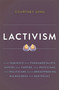 Lactivism (How Feminists and Fundamentalists, Hippies and Yuppies, and Physicians and Politicians Made Breastfeeding Big Business and Bad Policy) by Courtney Jung, 9780465039692