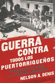 Guerra Contra Todos los Puertorriqueños (Revolución y Terror en la Colonia Americana) (Spanish Edition) by Nelson A Denis, 9781568585451