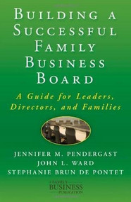 Building a Successful Family Business Board (A Guide for Leaders, Directors, and Families) by Jennifer M. Pendergast, John L. Ward, Stephanie Brun de Pontet, 9780230111547