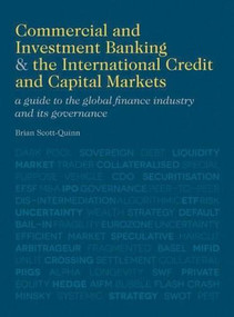 Commercial and Investment Banking and the International Credit and Capital Markets (A Guide to the Global Finance Industry and its Governance) by Brian Scott-Quinn, 9780230370470