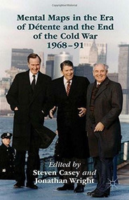 Mental Maps in the Era of Détente and the End of the Cold War 1968-91 by Steven Casey, Jonathan Wright, 9781137500953