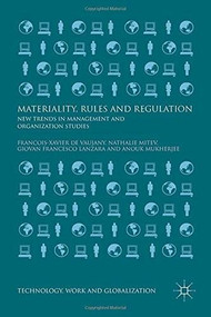 Materiality, Rules and Regulation (New Trends in Management and Organization Studies) by Francois-Xavier de Vaujany, Nathalie Mitev, Giovan Francesco Lanzara, Anouk Mukherjee, 9781137552624