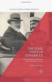 The State Visits of Edward VII (Reinventing Royal Diplomacy for the Twentieth Century) by Matthew Glencross, 9781137548986