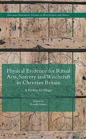 Physical Evidence for Ritual Acts, Sorcery and Witchcraft in Christian Britain (A Feeling for Magic) by Ronald Hutton, 9781137444813