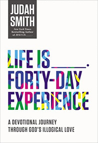 Life Is _____ Forty-Day Experience (A Devotional Journey Through God's Illogical Love (40 Daily Devotions)) by Judah Smith, 9780718032661