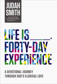 Life Is _____ Forty-Day Experience (A Devotional Journey Through God's Illogical Love (40 Daily Devotions)) by Judah Smith, 9780718032661