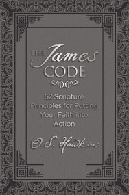 The James Code (52 Scripture Principles for Putting Your Faith into Action) by O. S. Hawkins, 9780718040130