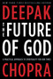 The Future of God (A Practical Approach to Spirituality for Our Times) by Deepak Chopra, M.D., 9780307884985