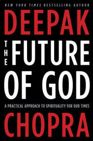 The Future of God (A Practical Approach to Spirituality for Our Times) by Deepak Chopra, M.D., 9780307884985