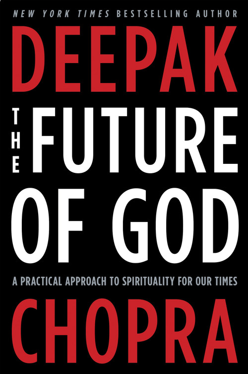 The Future of God (A Practical Approach to Spirituality for Our Times) by Deepak Chopra, M.D., 9780307884985