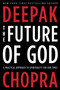 The Future of God (A Practical Approach to Spirituality for Our Times) by Deepak Chopra, M.D., 9780307884985