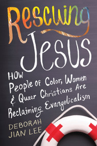 Rescuing Jesus (How People of Color, Women, and Queer Christians are Reclaiming Evangelicalism) by Deborah Jian Lee, 9780807033470