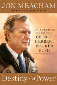 Destiny and Power (The American Odyssey of George Herbert Walker Bush) by Jon Meacham, 9781400067657