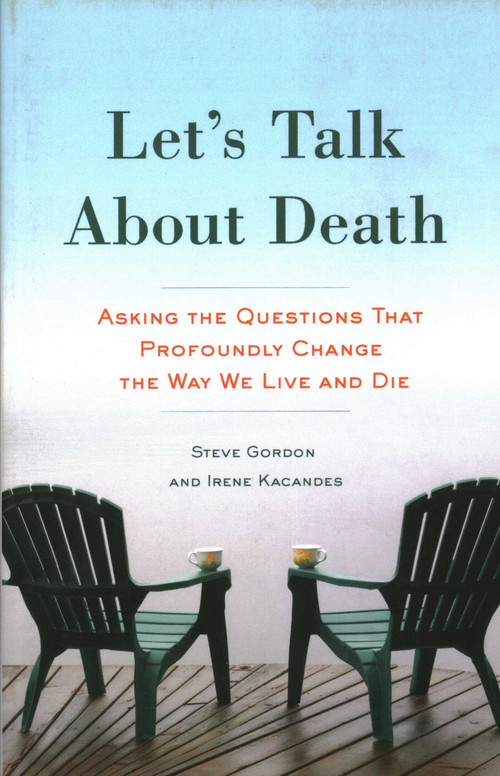 Let's Talk About Death (Asking the Questions that Profoundly Change the Way We Live and Die) by Steve Gordon, Irene Kacandes, 9781633881129