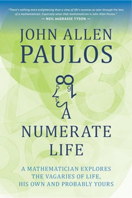 Numerate Life (A Mathematician Explores the Vagaries of Life, His Own and Probably Yours) by John Allen Paulos, 9781633881181