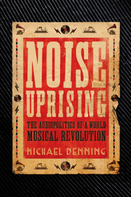Noise Uprising (The Audiopolitics of a World Musical Revolution) - 9781781688557 by Michael Denning, 9781781688557