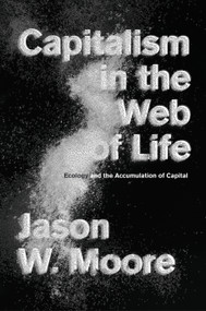 Capitalism in the Web of Life (Ecology and the Accumulation of Capital) - 9781781689011 by Jason W. Moore, 9781781689011