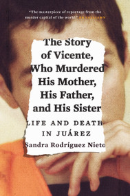 The Story of Vicente, Who Murdered His Mother, His Father, and His Sister (Life and Death in Juárez) by Sandra Rodriguez Nieto, Daniela Maria Ugaz, John Washington, 9781784781040