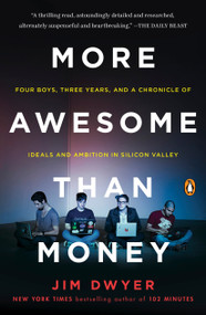 More Awesome Than Money (Four Boys, Three Years, and a Chronicle of Ideals and Ambition in Silicon Valley) by Jim Dwyer, 9780143127895
