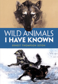Wild Animals I Have Known by Ernest Thompson Seton, 9780486410845