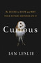 Curious (The Desire to Know and Why Your Future Depends On It) by Ian Leslie, 9780465097623