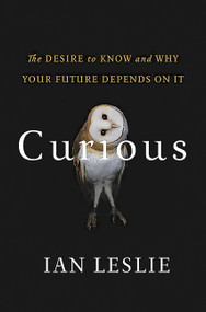 Curious (The Desire to Know and Why Your Future Depends On It) by Ian Leslie, 9780465097623