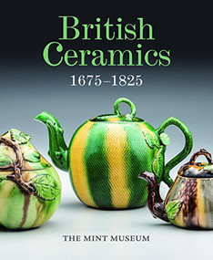 British Ceramics, 1675-1825 (The Mint Museum) by Brian Gallagher, Pat Halfpenny, Barbara Stone Perry, Leticia Roberts, Margaret Ferris Zimmerman, 9781907804366