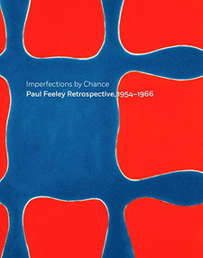 Imperfections By Chance (Paul Feeley Retrospective, 1954-1966) by Douglas Dreishpoon, Tyler  Cann, Raphael  Rubinstein, Cary Cordova, 9781907804786