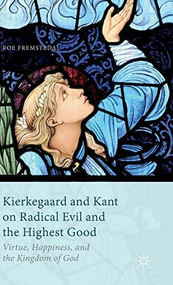 Kierkegaard and Kant on Radical Evil and the Highest Good (Virtue, Happiness, and the Kingdom of God) by Roe Fremstedal, 9781137440877
