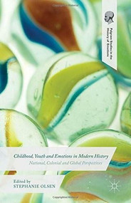 Childhood, Youth and Emotions in Modern History (National, Colonial and Global Perspectives) by Stephanie Olsen, 9781137484833